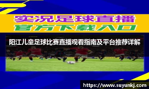 阳江儿童足球比赛直播观看指南及平台推荐详解